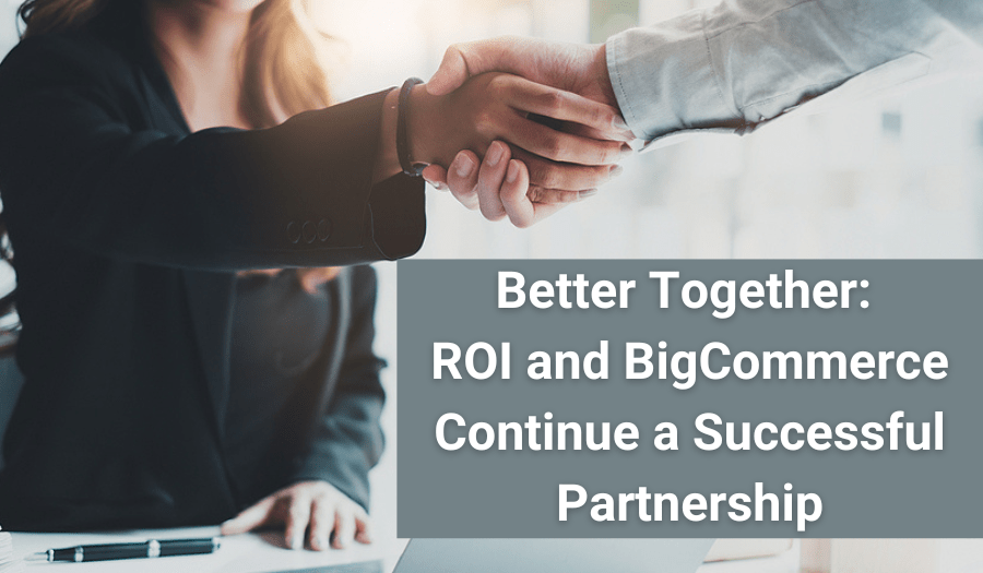 people shaking hands at desk. overlay with title "Better Together ROI and BigCommerce Continue a Successful Partnership"