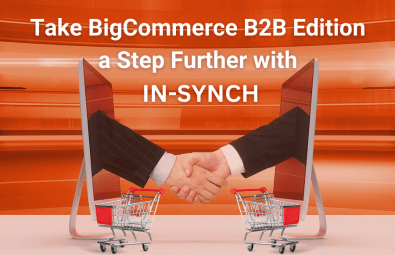 handshake through computer screens with shopping carts and title: Take BigCommerce B2B Edition a Step Further with IN-SYNCH